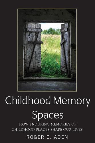 Cover image for Childhood Memory Spaces: How Enduring Memories of Childhood Places Shape Our Lives