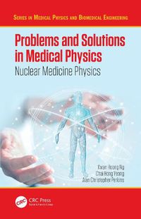 Cover image for Problems and Solutions in Medical Physics: Nuclear Medicine Physics