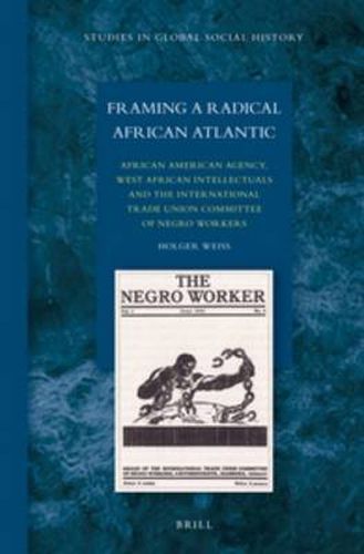 Framing a Radical African Atlantic: African American Agency, West African Intellectuals and the International Trade Union Committee of Negro Workers