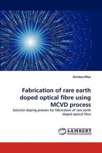Cover image for Fabrication of Rare Earth Doped Optical Fibre Using MCVD Process
