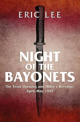 Cover image for Night of the Bayonets: The Texel Uprising and Hitler's Revenge, April-May 1945