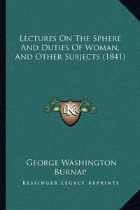 Cover image for Lectures on the Sphere and Duties of Woman, and Other Subjects (1841)