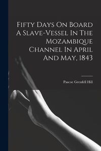 Cover image for Fifty Days On Board A Slave-vessel In The Mozambique Channel In April And May, 1843