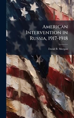 Cover image for American Intervention in Russia, 1917-1918