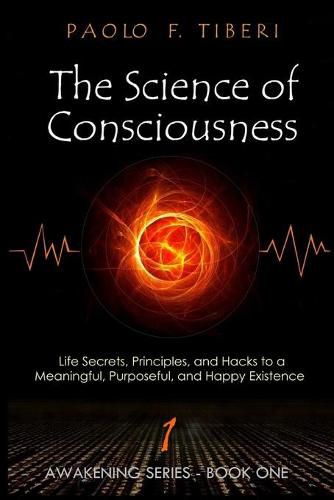 Cover image for The Science of Consciousness: Life Secrets, Principles, and Hacks to a Meaningful, Purposeful, and Happy Existence