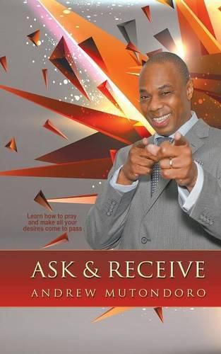 Cover image for Ask & Receive: Learn How to Pray and Make Your Desires Come to Pass