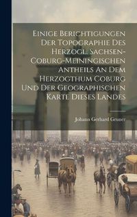 Cover image for Einige Berichtigungen Der Topographie Des Herzogl. Sachsen-coburg-meiningischen Antheils An Dem Herzogthum Coburg Und Der Geographischen Karte Dieses Landes