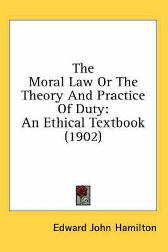 Cover image for The Moral Law or the Theory and Practice of Duty: An Ethical Textbook (1902)