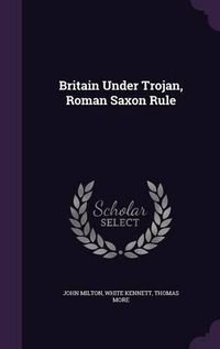 Cover image for Britain Under Trojan, Roman Saxon Rule