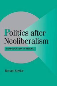 Cover image for Politics after Neoliberalism: Reregulation in Mexico