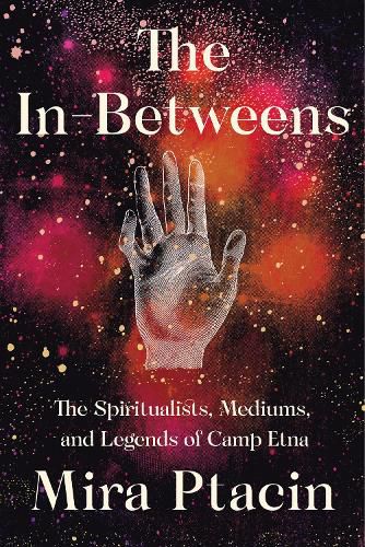 The In-Betweens: The Spiritualists, Mediums, and Legends of Camp Etna