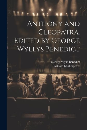 Anthony and Cleopatra. Edited by George Wyllys Benedict