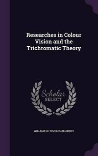 Cover image for Researches in Colour Vision and the Trichromatic Theory