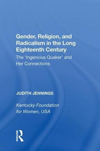 Cover image for Gender, Religion, and Radicalism in the Long Eighteenth Century: The 'Ingenious Quaker' and Her Connections
