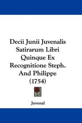 Decii Junii Juvenalis Satirarum Libri Quinque Ex Recognitione Steph. And Philippe (1754)