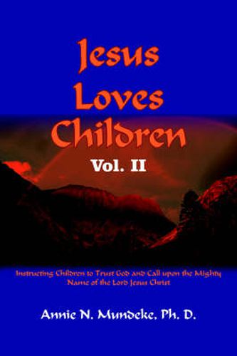 Cover image for Jesus Loves Children Vol. II: Instructing Children to Trust God and Call Upon the Mighty Name of the Lord Jesus Christ