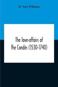 Cover image for The Love-Affairs Of The Condes (1530-1740)