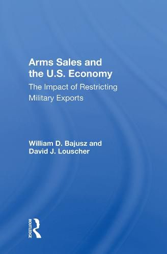 Arms Sales and the U.S. Economy: The Impact of Restricting Military Exports