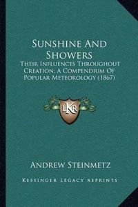 Cover image for Sunshine and Showers: Their Influences Throughout Creation; A Compendium of Popular Meteorology (1867)