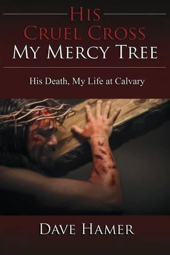 Cover image for His Cruel Cross, My Mercy Tree: His Death, My Life at Calvary