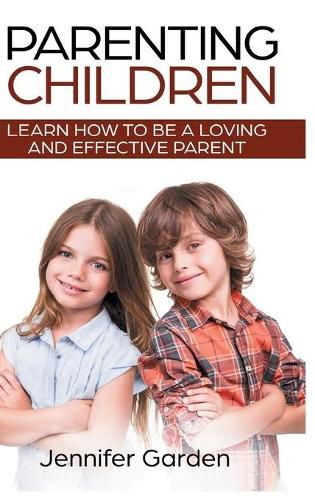 Cover image for Parenting Children - Hardcover Version: Learn How to be a Loving and Effective Parent: Parenting Children with Love and Empathy: Learn How to be a Loving and Effective Parent: Parenting Children with Love and Empathy