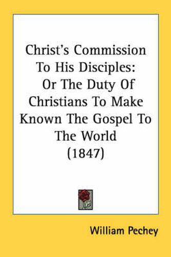 Cover image for Christ's Commission to His Disciples: Or the Duty of Christians to Make Known the Gospel to the World (1847)