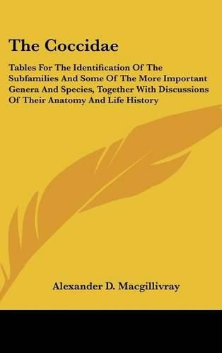 Cover image for The Coccidae: Tables for the Identification of the Subfamilies and Some of the More Important Genera and Species, Together with Discussions of Their Anatomy and Life History