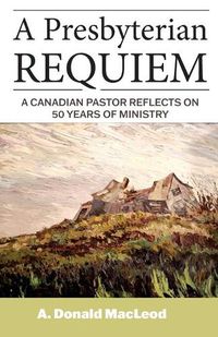 Cover image for A Presbyterian Requiem: A Canadian Pastor Reflects on 50 Years of Ministry