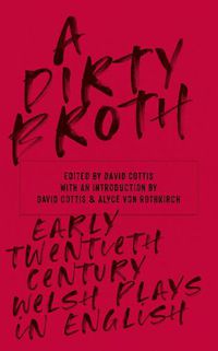 Cover image for A Dirty Broth: Early Twentieth-Century Welsh Plays in English