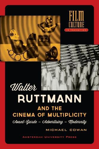 Walter Ruttmann and the Cinema of Multiplicity: Avant-Garde Film - Advertising - Modernity