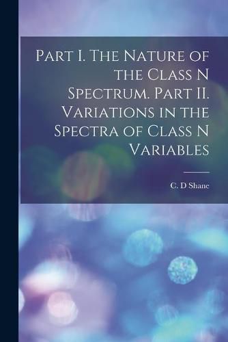 Cover image for Part I. The Nature of the Class N Spectrum. Part II. Variations in the Spectra of Class N Variables