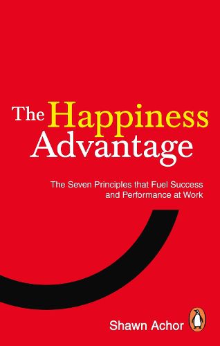 Cover image for The Happiness Advantage: The Seven Principles of Positive Psychology that Fuel Success and Performance at Work