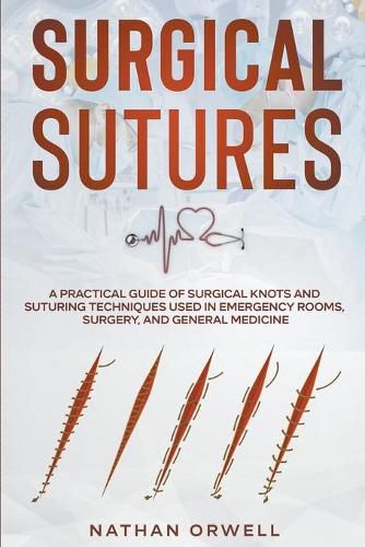 Cover image for Surgical Sutures: A Practical Guide of Surgical Knots and Suturing Techniques Used in Emergency Rooms, Surgery, and General Medicine