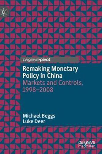 Cover image for Remaking Monetary Policy in China: Markets and Controls, 1998-2008