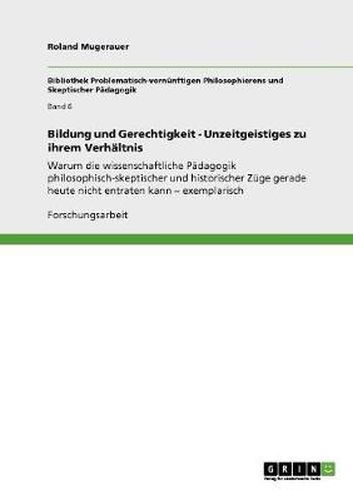 Cover image for Bildung und Gerechtigkeit - Unzeitgeistiges zu ihrem Verhaltnis: Warum die wissenschaftliche Padagogik philosophisch-skeptischer und historischer Zuge gerade heute nicht entraten kann - exemplarisch