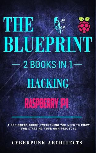 Cover image for Raspberry Pi & Hacking: 2 Books in 1: THE BLUEPRINT: Everything You Need To Know