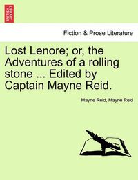 Cover image for Lost Lenore; Or, the Adventures of a Rolling Stone ... Edited by Captain Mayne Reid.