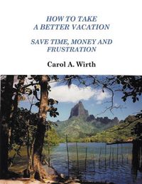 Cover image for How to Take A Better Vacation - Save Time, Money and Frustration