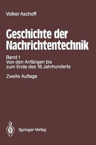 Cover image for Geschichte Der Nachrichtentechnik: Band 1 Beitrage Zur Geschichte Der Nachrichtentechnik Von Ihren Anfangen Bis Zum Ende Des 18. Jahrhunderts