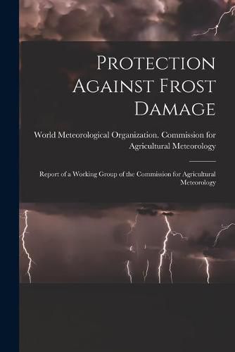 Cover image for Protection Against Frost Damage: Report of a Working Group of the Commission for Agricultural Meteorology