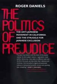 Cover image for The Politics of Prejudice: The Anti-Japanese Movement in California and the Struggle for Japanese Exclusion