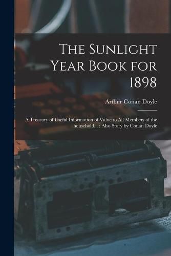 Cover image for The Sunlight Year Book for 1898: a Treasury of Useful Information of Value to All Members of the Household...: Also Story by Conan Doyle