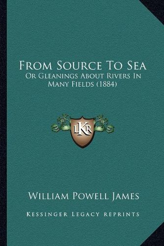 From Source to Sea: Or Gleanings about Rivers in Many Fields (1884)