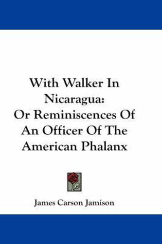 With Walker in Nicaragua: Or Reminiscences of an Officer of the American Phalanx