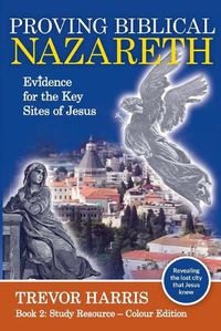 Cover image for Proving Biblical Nazareth: Locating the Prophetic Sites of Jesus