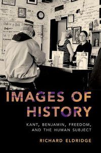 Cover image for Images of History: Kant, Benjamin, Freedom, and the Human Subject