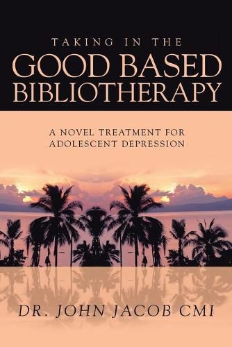 Cover image for Taking in the Good Based Bibliotherapy: A Novel Treatment for Adolescent Depression