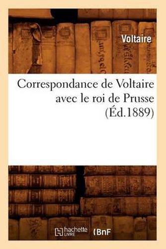 Correspondance de Voltaire Avec Le Roi de Prusse (Ed.1889)