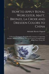 Cover image for How to Apply Royal Worcester, Matt, Bronze, La Croix and Dresden Colors to China