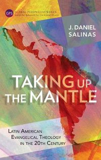 Cover image for Taking Up the Mantle: Latin American Evangelical Theology in the 20th Century